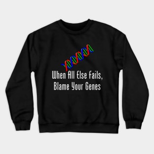 When All Else Fails, Blame Your Genes Crewneck Sweatshirt